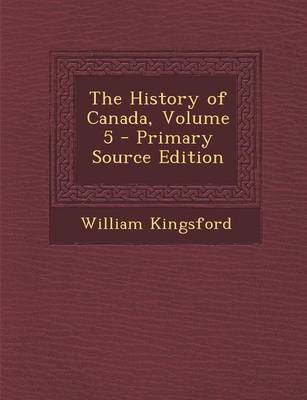 Book cover for The History of Canada, Volume 5 - Primary Source Edition