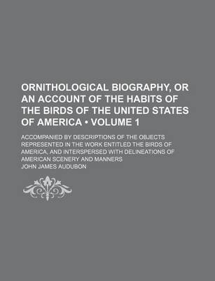 Book cover for Ornithological Biography, or an Account of the Habits of the Birds of the United States of America Volume 1; Accompanied by Descriptions of the Objects Represented in the Work Entitled the Birds of America, and Interspersed with Delineations of American Sc