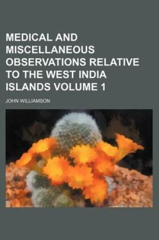 Cover of Medical and Miscellaneous Observations Relative to the West India Islands Volume 1