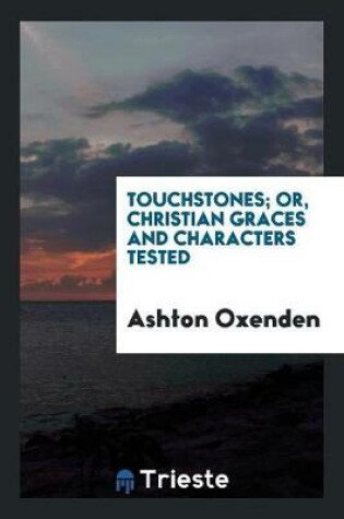 Cover of Touchstones; Or, Christian Graces and Characters Tested