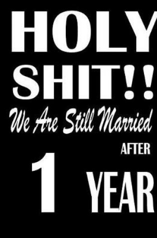 Cover of Holy Shit!! We Are Still Married After 1 Year