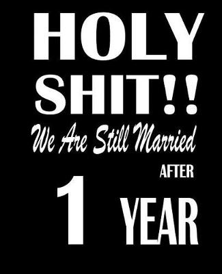 Book cover for Holy Shit!! We Are Still Married After 1 Year