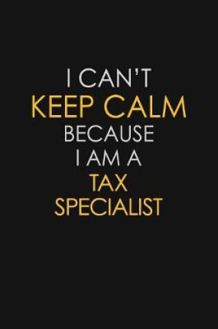 Cover of I Can't Keep Calm Because I Am A Tax Specialist