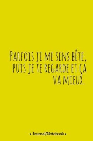 Cover of Parfois je me sens bete, puis je te regarde et ca va mieux.