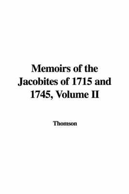 Book cover for Memoirs of the Jacobites of 1715 and 1745, Volume II