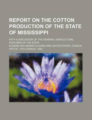 Book cover for Report on the Cotton Production of the State of Mississippi; With a Discussion of the General Agricultural Features of the State