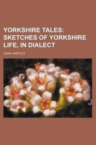 Cover of Yorkshire Tales; Sketches of Yorkshire Life, in Dialect