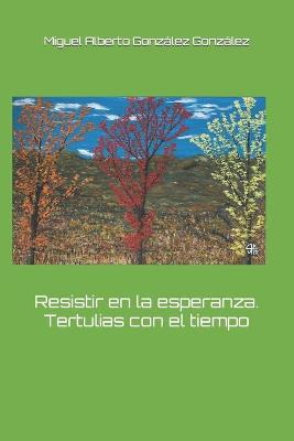 Book cover for Resistir en la esperanza. Tertulias con el tiempo