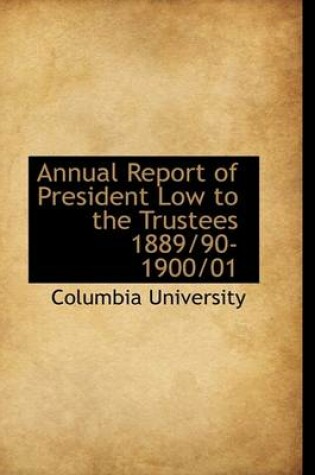 Cover of Annual Report of President Low to the Trustees 1889/90-1900/01