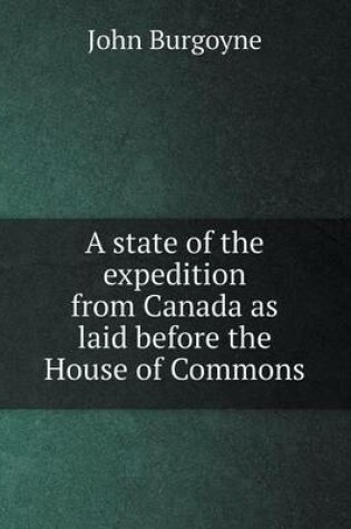 Cover of A state of the expedition from Canada as laid before the House of Commons