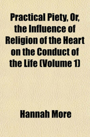 Cover of Practical Piety, Or, the Influence of Religion of the Heart on the Conduct of the Life (Volume 1)