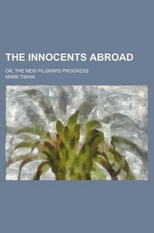 Cover of The Innocents Abroad (Volume 2); Or, the New Pilgrim's Progress