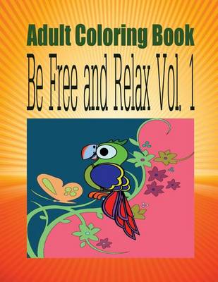 Book cover for Adult Coloring Book Be Free and Relax Vol. 1