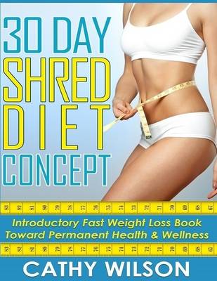 Book cover for 30 Day Shred Diet Concept: Introductory Fast Weight Loss Diet Book Toward Permanent Health & Wellness