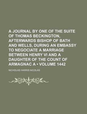 Book cover for A Journal by One of the Suite of Thomas Beckington, Afterwards Bishop of Bath and Wells, During an Embassy to Negociate a Marriage Between Henry VI