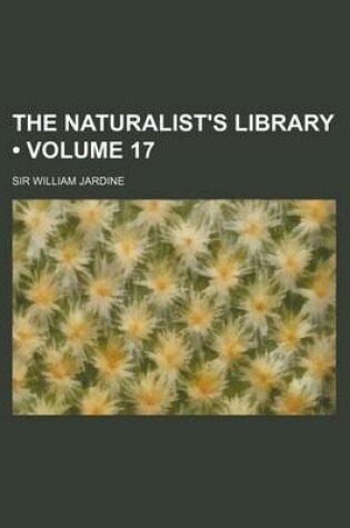 Cover of The Naturalist's Library (Volume 17)