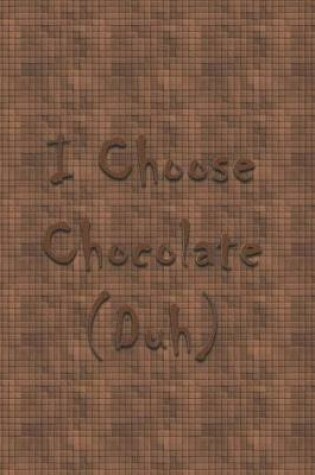 Cover of I Choose Chocolate Duh