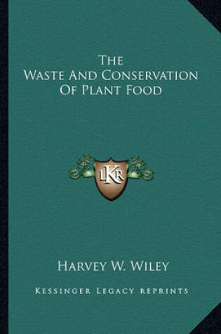 Cover of The Waste and Conservation of Plant Food