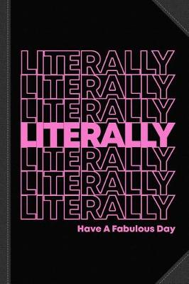 Book cover for Literally Have a Fabulous Day Journal Notebook