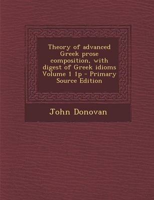 Book cover for Theory of Advanced Greek Prose Composition, with Digest of Greek Idioms Volume 1 1p - Primary Source Edition