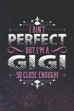 Cover of I Ain't Perfect But I'm A Gigi So Close Enough!