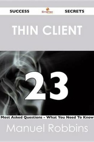 Cover of Thin Client 23 Success Secrets - 23 Most Asked Questions on Thin Client - What You Need to Know