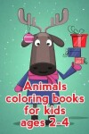 Book cover for Animals Coloring Books For Kids Ages 2-4