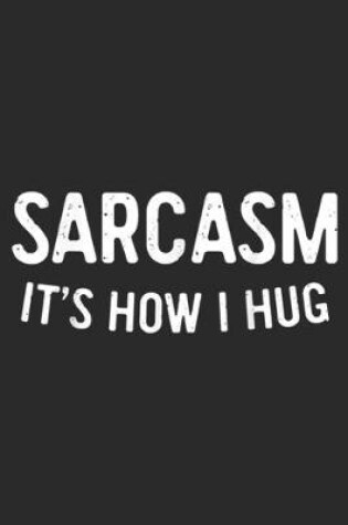 Cover of Sarcasm It's How I Hug