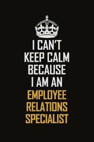 Cover of I Can't Keep Calm Because I Am An Employee relations specialist