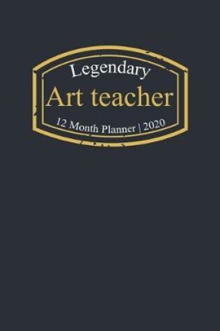 Cover of Legendary Art teacher, 12 Month Planner 2020