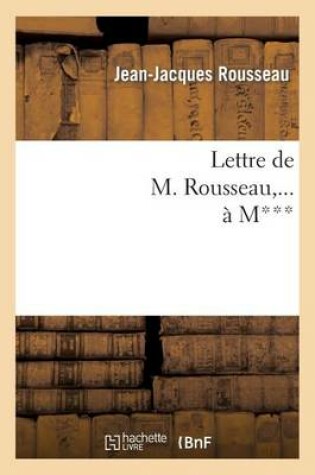 Cover of Lettre de M. Rousseau, ... A M***.