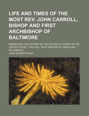 Book cover for Life and Times of the Most REV. John Carroll, Bishop and First Archbishop of Baltimore; Embracing the History of the Catholic Church in the United Sta