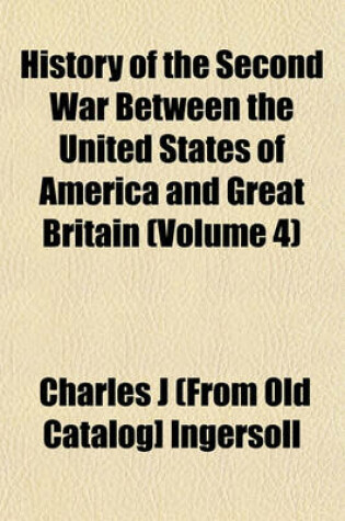 Cover of History of the Second War Between the United States of America and Great Britain (Volume 4)