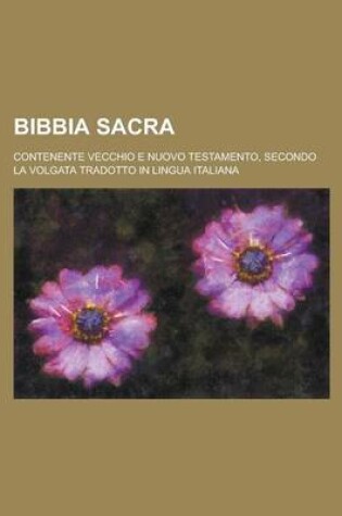 Cover of Bibbia Sacra; Contenente Vecchio E Nuovo Testamento, Secondo La Volgata Tradotto in Lingua Italiana