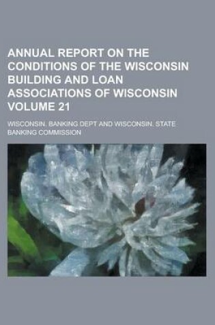 Cover of Annual Report on the Conditions of the Wisconsin Building and Loan Associations of Wisconsin Volume 21