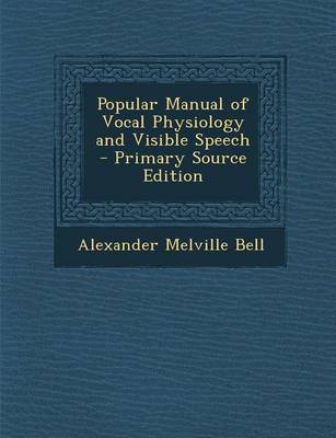 Book cover for Popular Manual of Vocal Physiology and Visible Speech - Primary Source Edition