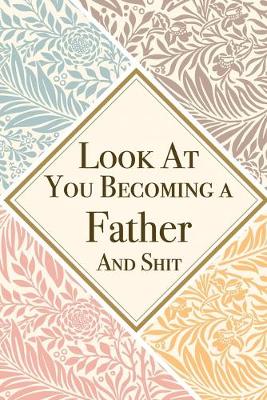 Book cover for Look At You Becoming a Father And Shit