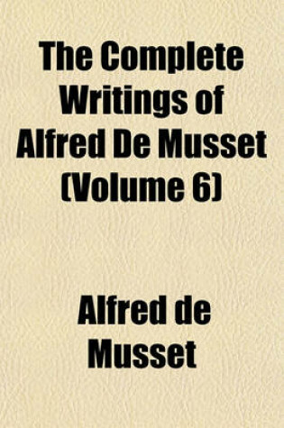 Cover of The Complete Writings of Alfred de Musset (Volume 6)