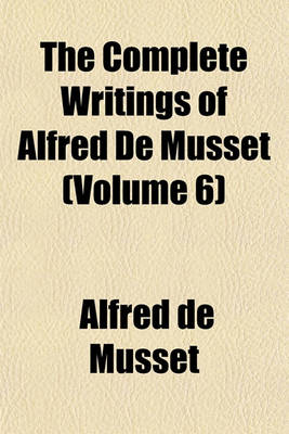 Book cover for The Complete Writings of Alfred de Musset (Volume 6)