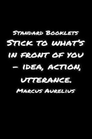 Cover of Standard Booklets Stick to What's in Front Of You - Idea Action Utterance Marcus Aurelius