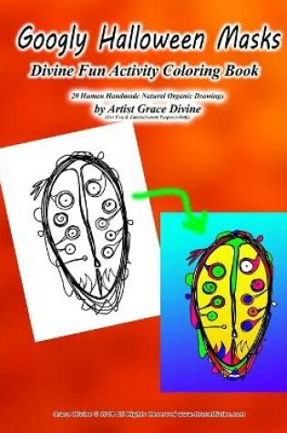 Cover of Googly Halloween Masks Divine Fun Activity Coloring Book 20 Human Handmade Natural Organic Drawings by Artist Grace Divine (For Fun & Entertainment Purposes Only)