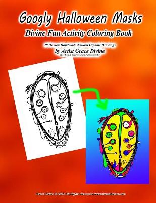 Book cover for Googly Halloween Masks Divine Fun Activity Coloring Book 20 Human Handmade Natural Organic Drawings by Artist Grace Divine (For Fun & Entertainment Purposes Only)