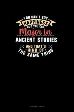 Cover of You Can't Buy Happiness But You Can Major In Ancient Studies and That's Kind Of The Same Thing