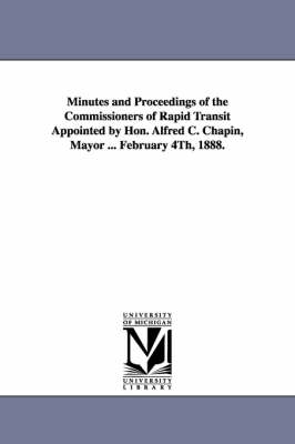 Book cover for Minutes and Proceedings of the Commissioners of Rapid Transit Appointed by Hon. Alfred C. Chapin, Mayor ... February 4th, 1888.