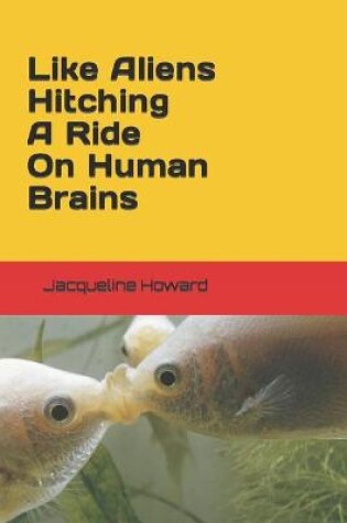 Cover of Like Aliens Hitching A Ride On Human Brains