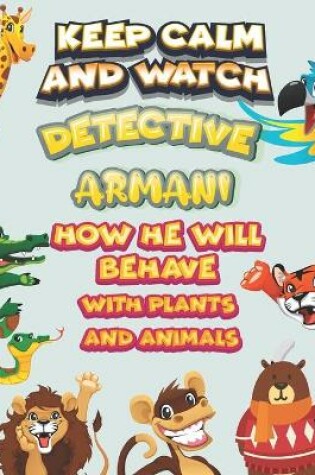 Cover of keep calm and watch detective Armani how he will behave with plant and animals