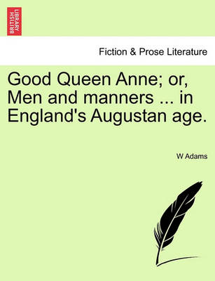 Book cover for Good Queen Anne; Or, Men and Manners ... in England's Augustan Age.