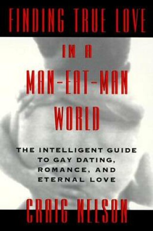 Cover of Finding True Love in a Man-Eat-Man World: The Intelligent Guide to Gay Dating, Sex. Romance, and Eternal Love