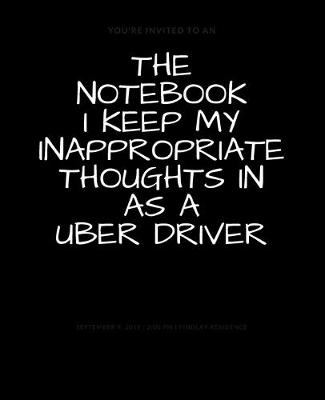 Book cover for The Notebook I Keep My Inappropriate Thoughts In As A Uber Driver