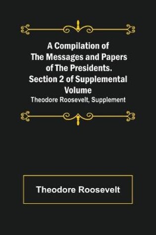 Cover of A Compilation of the Messages and Papers of the Presidents. Section 2 of Supplemental Volume